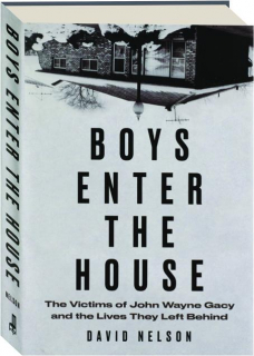 BOYS ENTER THE HOUSE: The Victims of John Wayne Gacy and the Lives They Left Behind