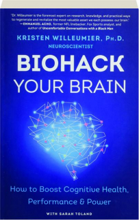 BIOHACK YOUR BRAIN: How to Boost Cognitive Health, Performance & Power