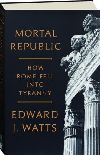 MORTAL REPUBLIC: How Rome Fell into Tyranny