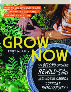 GROW NOW: How We Can Save Our Health, Communities, and Planet--One Garden at a Time