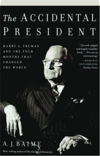 THE ACCIDENTAL PRESIDENT: Harry S. Truman and the Four Months That Changed the World
