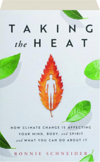 TAKING THE HEAT: How Climate Change Is Affecting Your Mind, Body, and Spirit and What You Can Do About It
