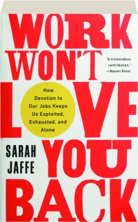 WORK WON'T LOVE YOU BACK: How Devotion to Our Jobs Keeps Us Exploited, Exhausted, and Alone