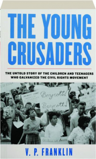 THE YOUNG CRUSADERS: The Untold Story of the Children and Teenagers Who Galvanized the Civil Rights Movement