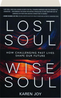 LOST SOUL, WISE SOUL: How Challenging Past Lives Shape Our Future