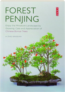 FOREST PENJING: Enjoy the Miniature Landscape by Growing, Care and Appreciation of Chinese Bonsai Trees