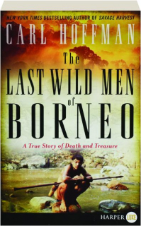THE LAST WILD MEN OF BORNEO: A True Story of Death and Treasure