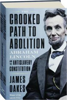 THE CROOKED PATH TO ABOLITION: Abraham Lincoln and the Antislavery Constitution