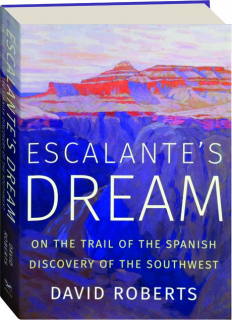 ESCALANTE'S DREAM: On the Trail of the Spanish Discovery of the Southwest