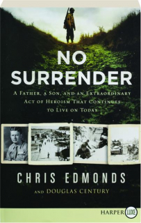 NO SURRENDER: A Father, a Son, and an Extraordinary Act of Heroism That Continues to Live on Today