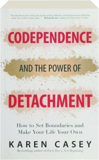 CODEPENDENCE AND THE POWER OF DETACHMENT: How to Set Boundaries and Make Your Life Your Own