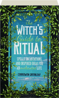 THE WITCH'S GUIDE TO RITUAL: Spells, Incantations and Inspired Ideas for an Enchanted Life