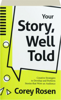 YOUR STORY, WELL TOLD: Creative Strategies to Develop and Perform Stories That Wow an Audience