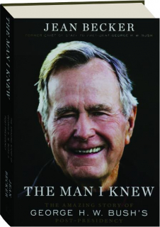 THE MAN I KNEW: The Amazing Story of George H.W. Bush's Post-Presidency