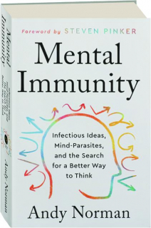 MENTAL IMMUNITY: Infectious Ideas, Mind-Parasites, and the Search for a Better Way to Think