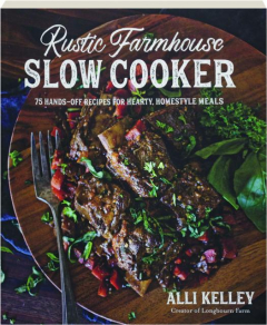 RUSTIC FARMHOUSE SLOW COOKER: 75 Hands-Off Recipes for Hearty, Homestyle Meals