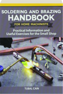 SOLDERING AND BRAZING HANDBOOK FOR HOME MACHINISTS: Practical Information and Useful Exercises for the Small Shop