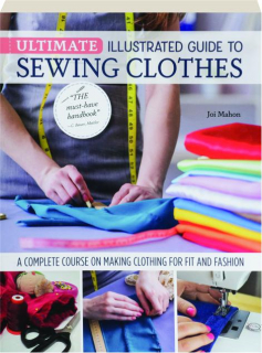 ULTIMATE ILLUSTRATED GUIDE TO SEWING CLOTHES: A Complete Course on Making Clothing for Fit and Fashion