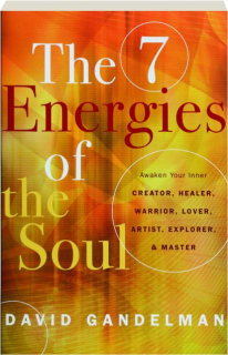 THE 7 ENERGIES OF THE SOUL: Awaken Your Inner Creator, Healer, Warrior, Lover, Artist, Explorer, & Master