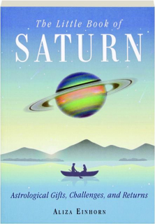 THE LITTLE BOOK OF SATURN: Astrological Gifts, Challenges, and Returns