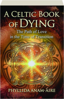 A CELTIC BOOK OF DYING: The Path of Love in the Time of Transition