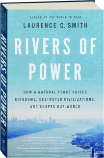 RIVERS OF POWER: How a Natural Force Raised Kingdoms, Destroyed Civilizations, and Shapes Our World