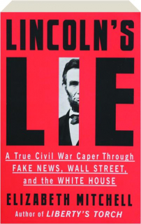 LINCOLN'S LIE: A True Civil War Caper Through Fake News, Wall Street, and the White House