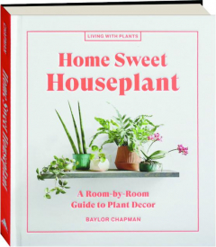 HOME SWEET HOUSEPLANT: A Room-by-Room Guide to Plant Decor