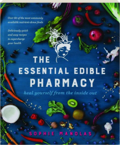 THE ESSENTIAL EDIBLE PHARMACY: Heal Yourself from the Inside Out