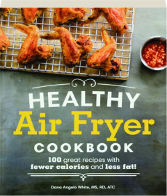 HEALTHY AIR FRYER COOKBOOK: 100 Great Recipes with Fewer Calories and Less Fat!