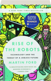 RISE OF THE ROBOTS: Technology and the Threat of a Jobless Future