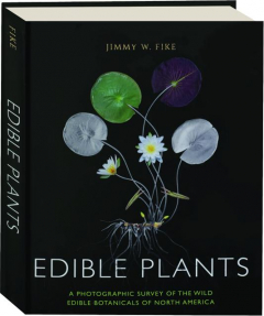 EDIBLE PLANTS: A Photographic Survey of the Wild Edible Botanicals of North America
