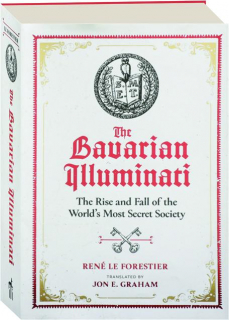 THE BAVARIAN ILLUMINATI: The Rise and Fall of the World's Most Secret Society