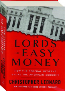 THE LORDS OF EASY MONEY: How the Federal Reserve Broke the American Economy