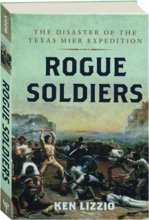 ROGUE SOLDIERS: The Disaster of the Texas Mier Expedition