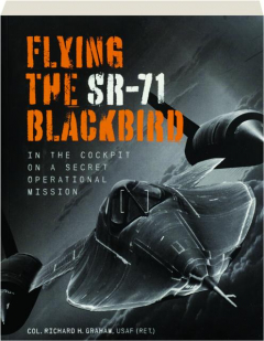 FLYING THE SR-71 BLACKBIRD: In the Cockpit on a Secret Operational Mission