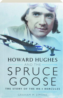 HOWARD HUGHES AND THE SPRUCE GOOSE: The Story of the HK-1 Hercules