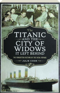 THE <I>TITANIC</I> AND THE CITY OF WIDOWS IT LEFT BEHIND