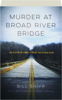 MURDER AT BROAD RIVER BRIDGE: The Slaying of Lemuel Penn by the Ku Klux Klan