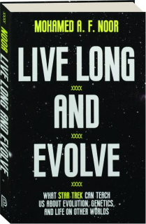 LIVE LONG AND EVOLVE: What <I>Star Trek</I> Can Teach Us about Evolution, Genetics, and Life on Other Worlds