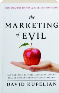 THE MARKETING OF EVIL: How Radicals, Elitists, and Pseudo-Experts Sell Us Corruption Disguised as Freedom