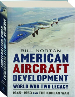 AMERICAN AIRCRAFT DEVELOPMENT--WORLD WAR TWO LEGACY: 1945-1953 and the Korean War