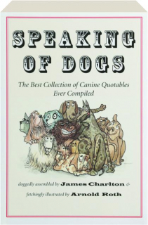 SPEAKING OF DOGS: The Best Collection of Canine Quotables Ever Compiled