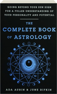 THE COMPLETE BOOK OF ASTROLOGY: Going Beyond Your Sun Sign for a Fuller Understanding of Your Personality and Potential