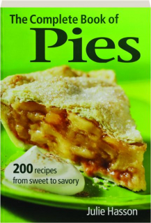 THE COMPLETE BOOK OF PIES: 200 Recipes from Sweet to Savory