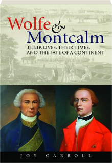 WOLFE & MONTCALM: Their Lives, Their Times, and the Fate of a Continent