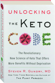 UNLOCKING THE KETO CODE: The Revolutionary New Science of Keto That Offers More Benefits Without Deprivation