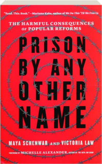 PRISON BY ANY OTHER NAME: The Harmful Consequences of Popular Reforms