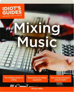 MIXING MUSIC: Idiot's Guides as Easy as It Gets!
