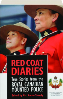 RED COAT DIARIES: True Stories from the Royal Canadian Mounted Police